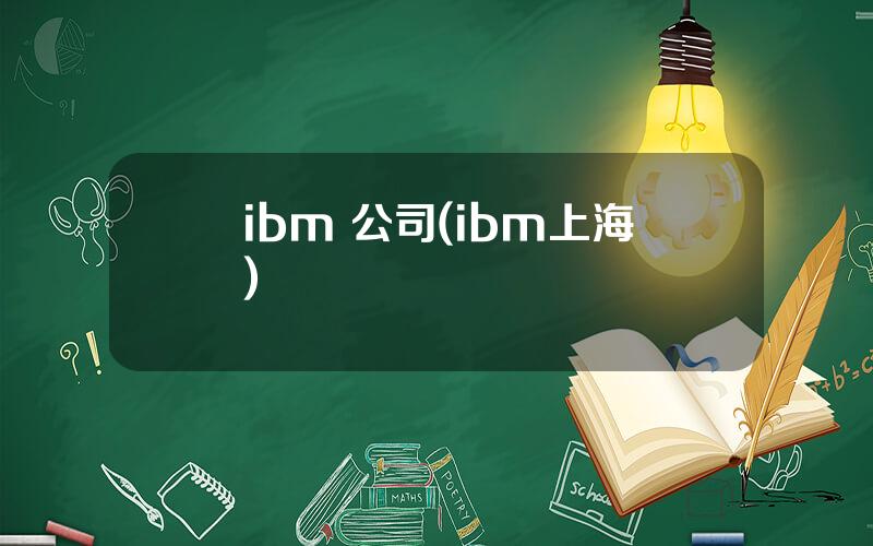 ibm 公司(ibm上海)